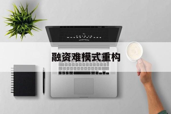 安阳市融资难模式重构(融资难的主要表现)